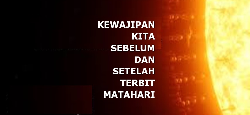 Photo of Kewajipan Kita Sebelum Dan Setelah Terbit Matahari