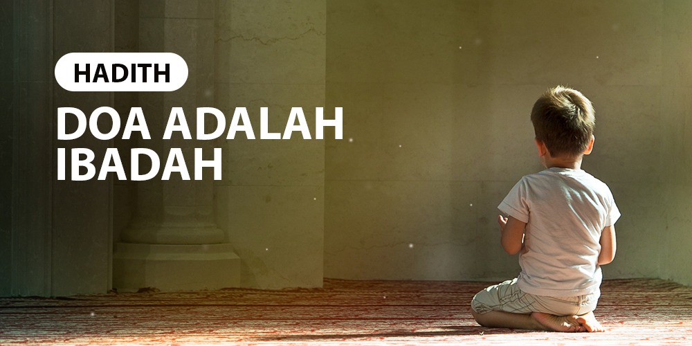 DOA ADALAH IBADAH – DAKWAHdanTARBIAH.com